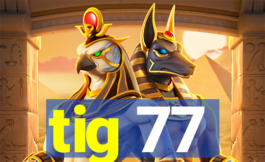 tig 77